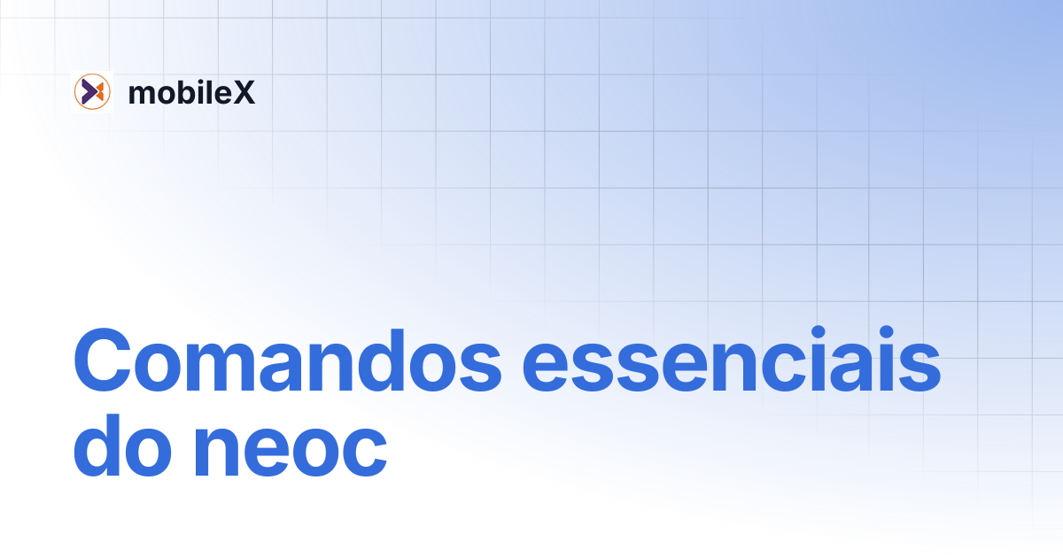 Comandos essenciais do neoc | mobileX